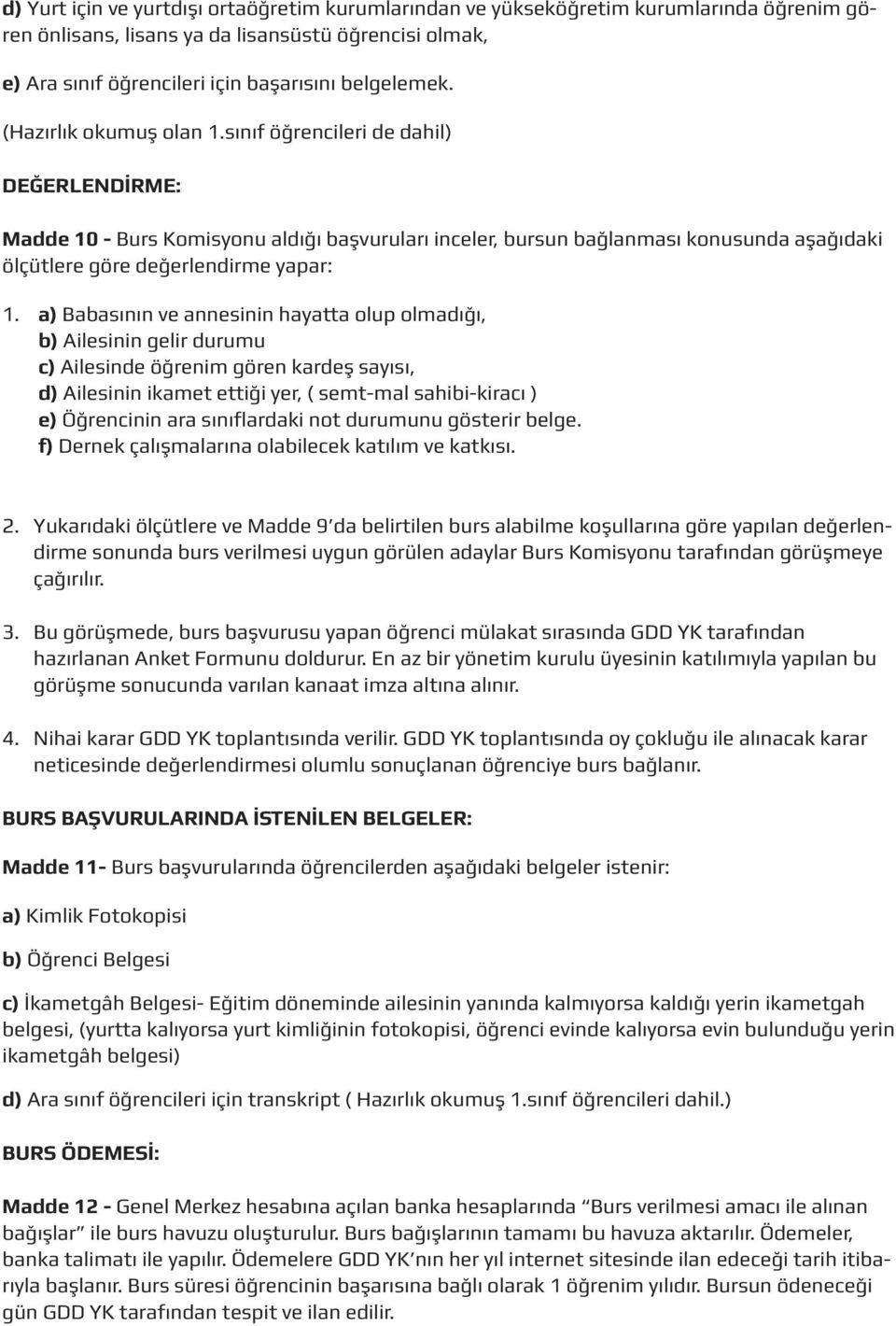 a) Babasının ve annesinin hayatta olup olmadığı, b) Ailesinin gelir durumu c) Ailesinde öğrenim gören kardeş sayısı, d) Ailesinin ikamet ettiği yer, ( semt-mal sahibi-kiracı ) e) Öğrencinin ara