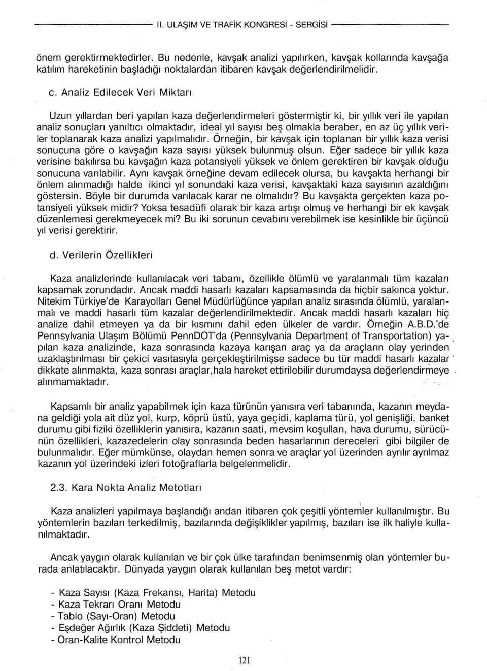 beraber, en az üç yıllık veriler toplanarak kaza analizi yapılmalıdır. Örneğin, bir kavşak için toplanan bir yıllık kaza verisi sonucuna göre o kavşağın kaza sayısı yüksek bulunmuş olsun.