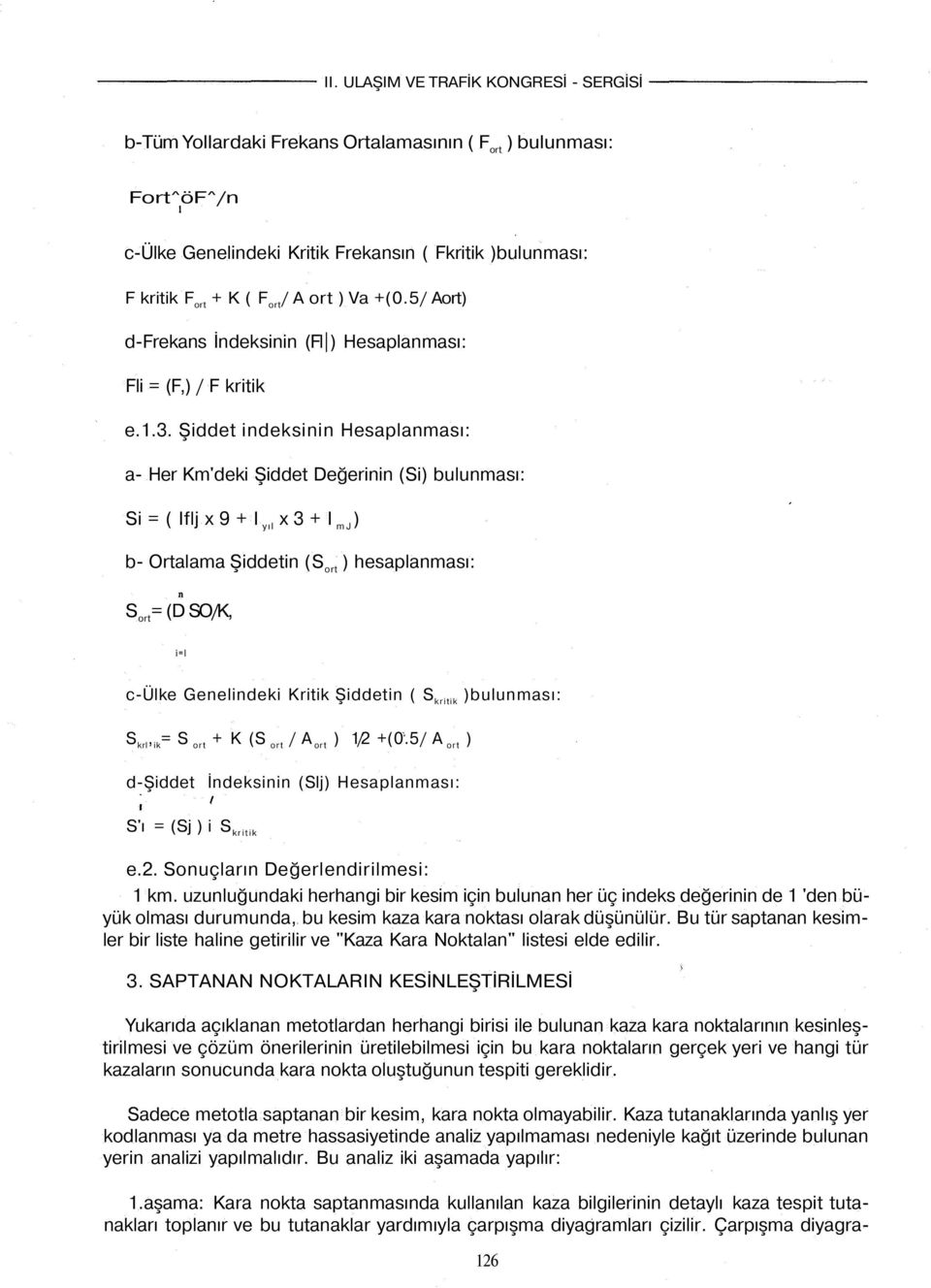 Şiddet indeksinin Hesaplanması: a- Her Km'deki Şiddet Değerinin (Si) bulunması: Si = ( Iflj x 9 + I x 3 + I ) yıl mj b- Ortalama Şiddetin (S ort ) hesaplanması: S ort = (D SO/K, i=l c-ülke