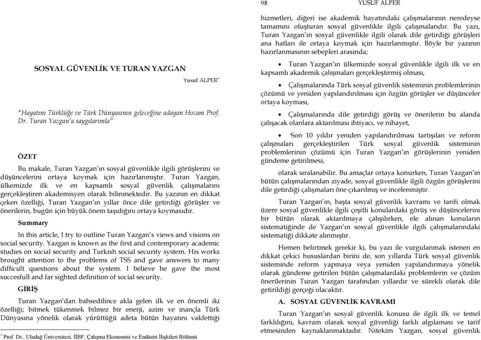 Böyle bir yazının hazırlanmasının sebepleri arasında; SOSYAL GÜVENLİK VE TURAN YAZGAN Yusuf ALPER Hayatını Türklüğe ve Türk Dünyasının geleceğine adayan Hocam Prof. Dr.