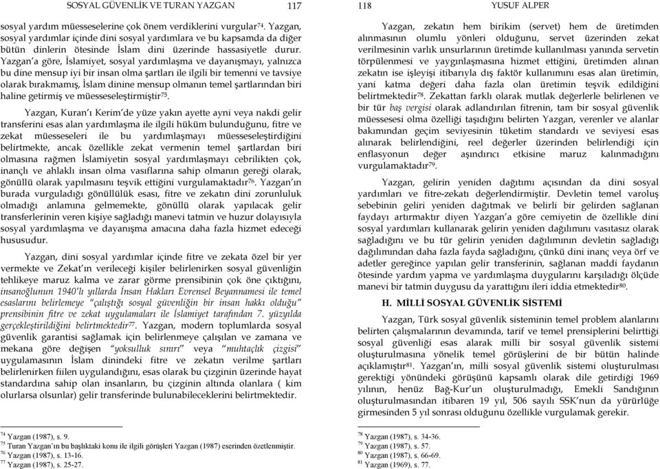 Yazgan a göre, İslamiyet, sosyal yardımlaşma ve dayanışmayı, yalnızca bu dine mensup iyi bir insan olma şartları ile ilgili bir temenni ve tavsiye olarak bırakmamış, İslam dinine mensup olmanın temel