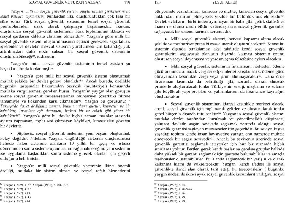 İkincisi, oluşturulan sosyal güvenlik sisteminin Türk toplumunun iktisadi ve sosyal şartlarını dikkate almamış olmasıdır 82.