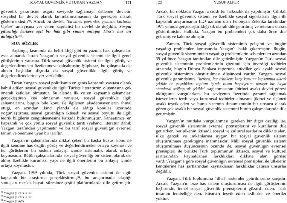 Sosyal güvenliği herkese eşit bir hak gibi sunan anlayış Türk e has bir anlayıştır 93.