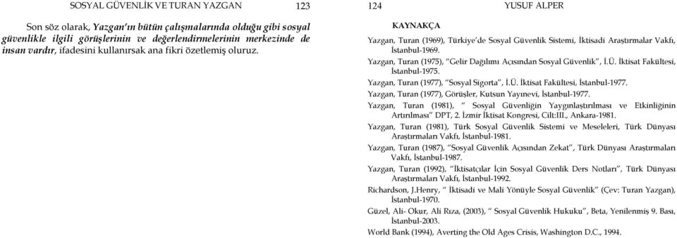 Yazgan, Turan (1975), Gelir Dağılımı Açısından Sosyal Güvenlik, İ.Ü. İktisat Fakültesi, İstanbul-1975. Yazgan, Turan (1977), Sosyal Sigorta, İ.Ü. İktisat Fakültesi, İstanbul-1977.