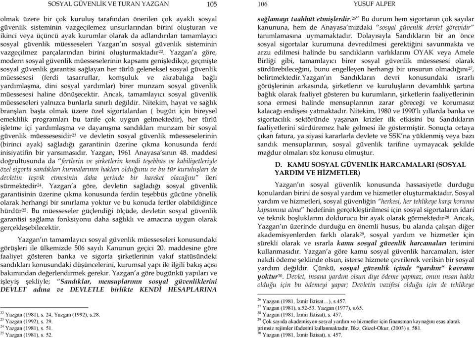 Yazgan a göre, modern sosyal güvenlik müesseselerinin kapsamı genişledikçe, geçmişte sosyal güvenlik garantisi sağlayan her türlü geleneksel sosyal güvenlik müessesesi (ferdi tasarruflar, komşuluk ve