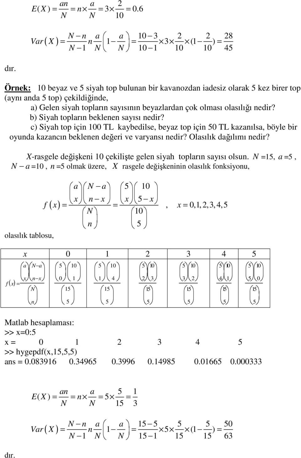 olasılığı edir? b) Siyah topları beklee sayısı edir? c) Siyah top içi TL kaybedilse, beyaz top içi 5 TL kazaılsa, böyle bir oyuda kazacı beklee değeri ve varyası edir? Olasılık dağılımı edir?