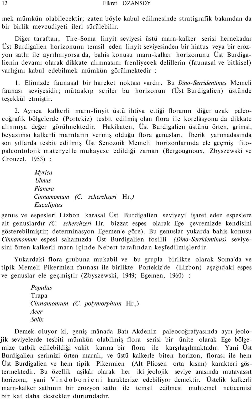 konusu marn-kalker horizonunu Üst Burdigalienin devamı olarak dikkate alınmasını frenliyecek delillerin (faunasal ve bitkisel) varlığını kabul edebilmek mümkün görülmektedir : 1.