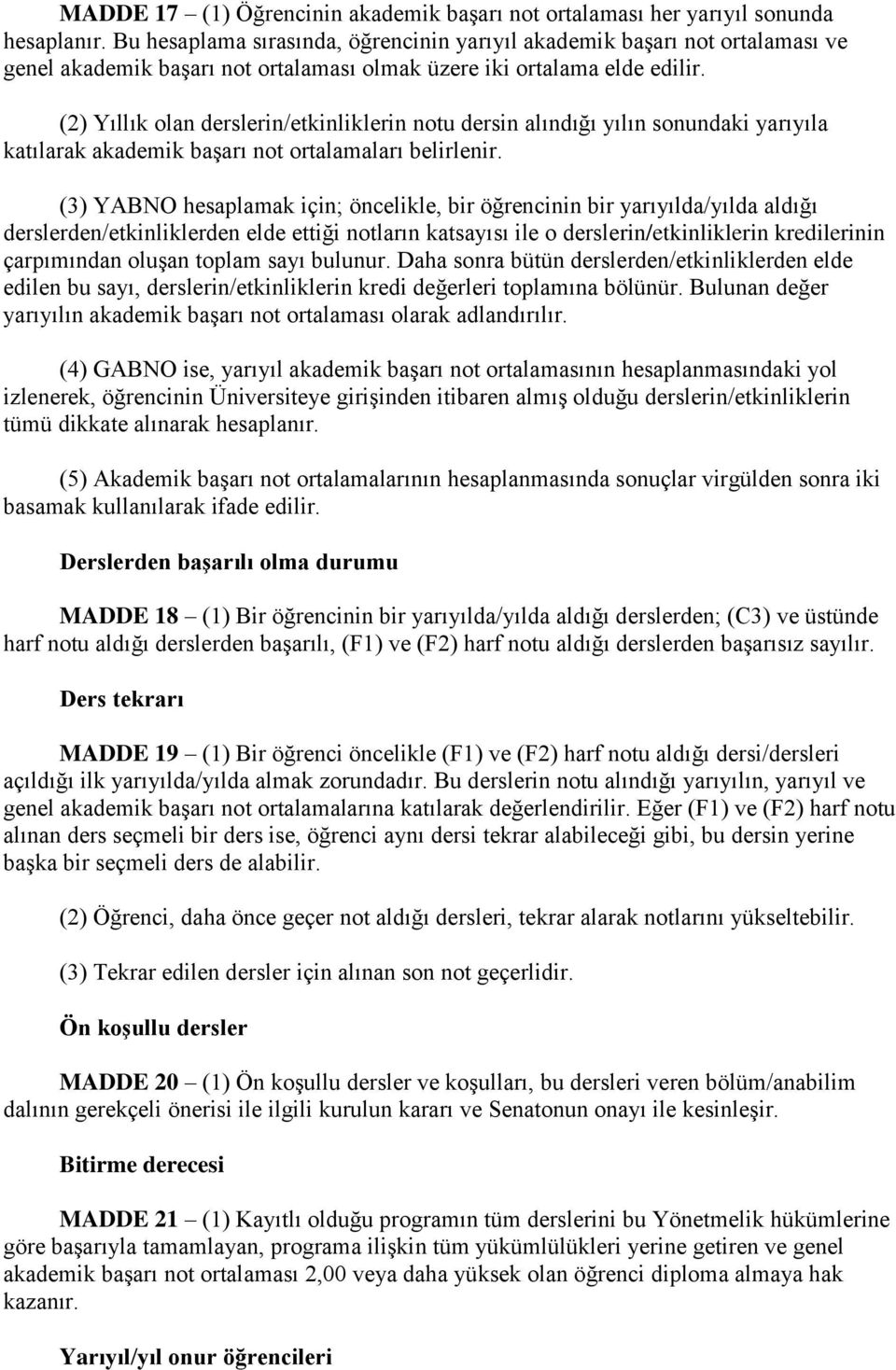 (2) Yıllık olan derslerin/etkinliklerin notu dersin alındığı yılın sonundaki yarıyıla katılarak akademik başarı not ortalamaları belirlenir.