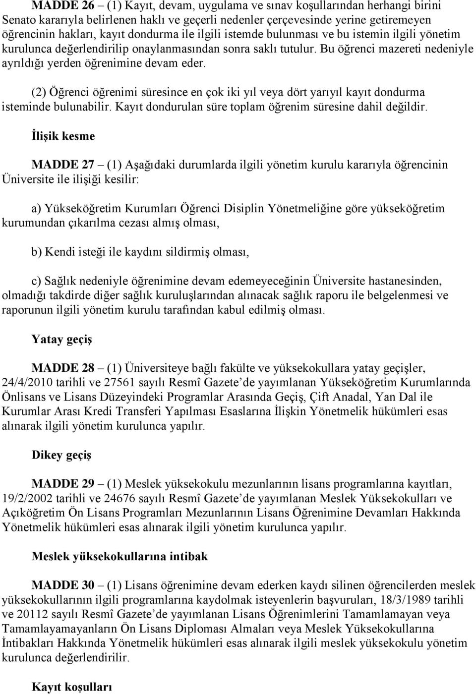 (2) Öğrenci öğrenimi süresince en çok iki yıl veya dört yarıyıl kayıt dondurma isteminde bulunabilir. Kayıt dondurulan süre toplam öğrenim süresine dahil değildir.