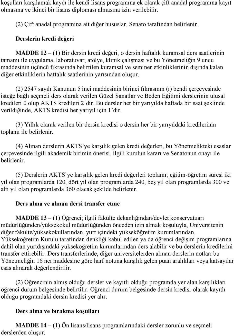 Derslerin kredi değeri MADDE 12 (1) Bir dersin kredi değeri, o dersin haftalık kuramsal ders saatlerinin tamamı ile uygulama, laboratuvar, atölye, klinik çalışması ve bu Yönetmeliğin 9 uncu