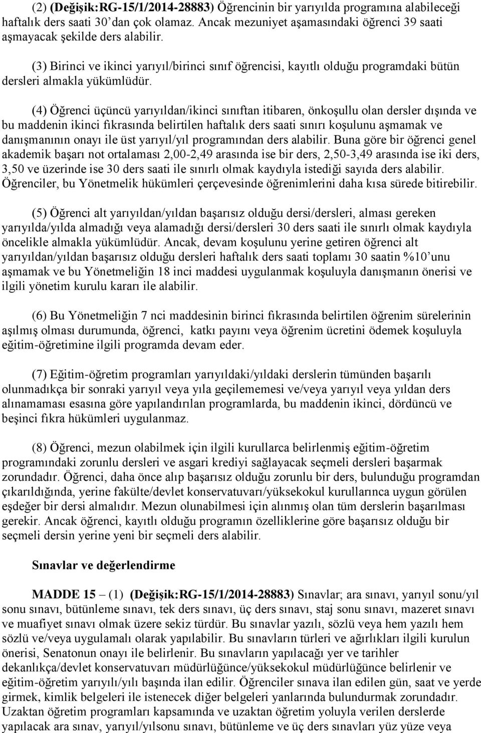 (4) Öğrenci üçüncü yarıyıldan/ikinci sınıftan itibaren, önkoşullu olan dersler dışında ve bu maddenin ikinci fıkrasında belirtilen haftalık ders saati sınırı koşulunu aşmamak ve danışmanının onayı