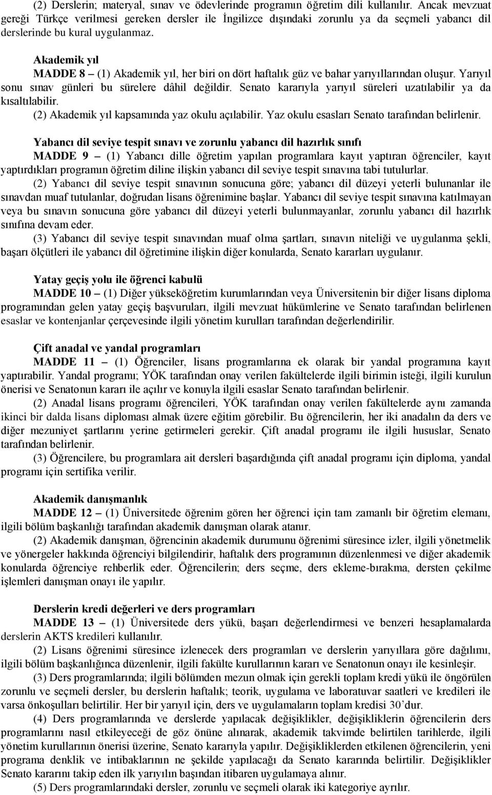 Akademik yıl MADDE 8 (1) Akademik yıl, her biri on dört haftalık güz ve bahar yarıyıllarından oluşur. Yarıyıl sonu sınav günleri bu sürelere dâhil değildir.