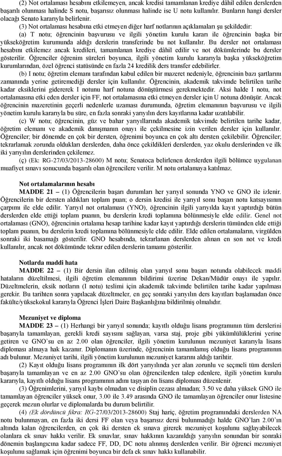 (3) Not ortalaması hesabına etki etmeyen diğer harf notlarının açıklamaları şu şekildedir: (a) T notu; öğrencinin başvurusu ve ilgili yönetim kurulu kararı ile öğrencinin başka bir yükseköğretim