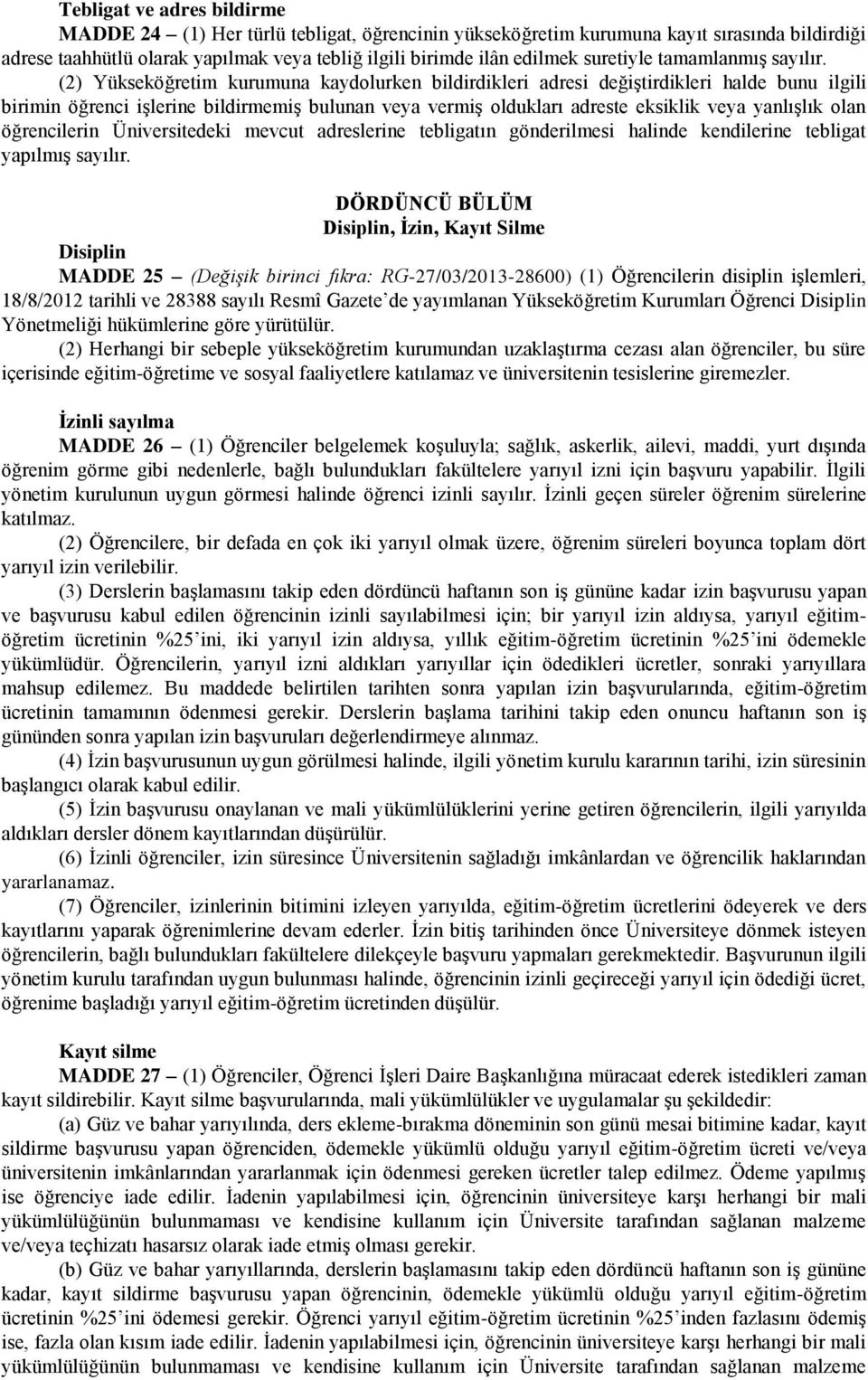 (2) Yükseköğretim kurumuna kaydolurken bildirdikleri adresi değiştirdikleri halde bunu ilgili birimin öğrenci işlerine bildirmemiş bulunan veya vermiş oldukları adreste eksiklik veya yanlışlık olan