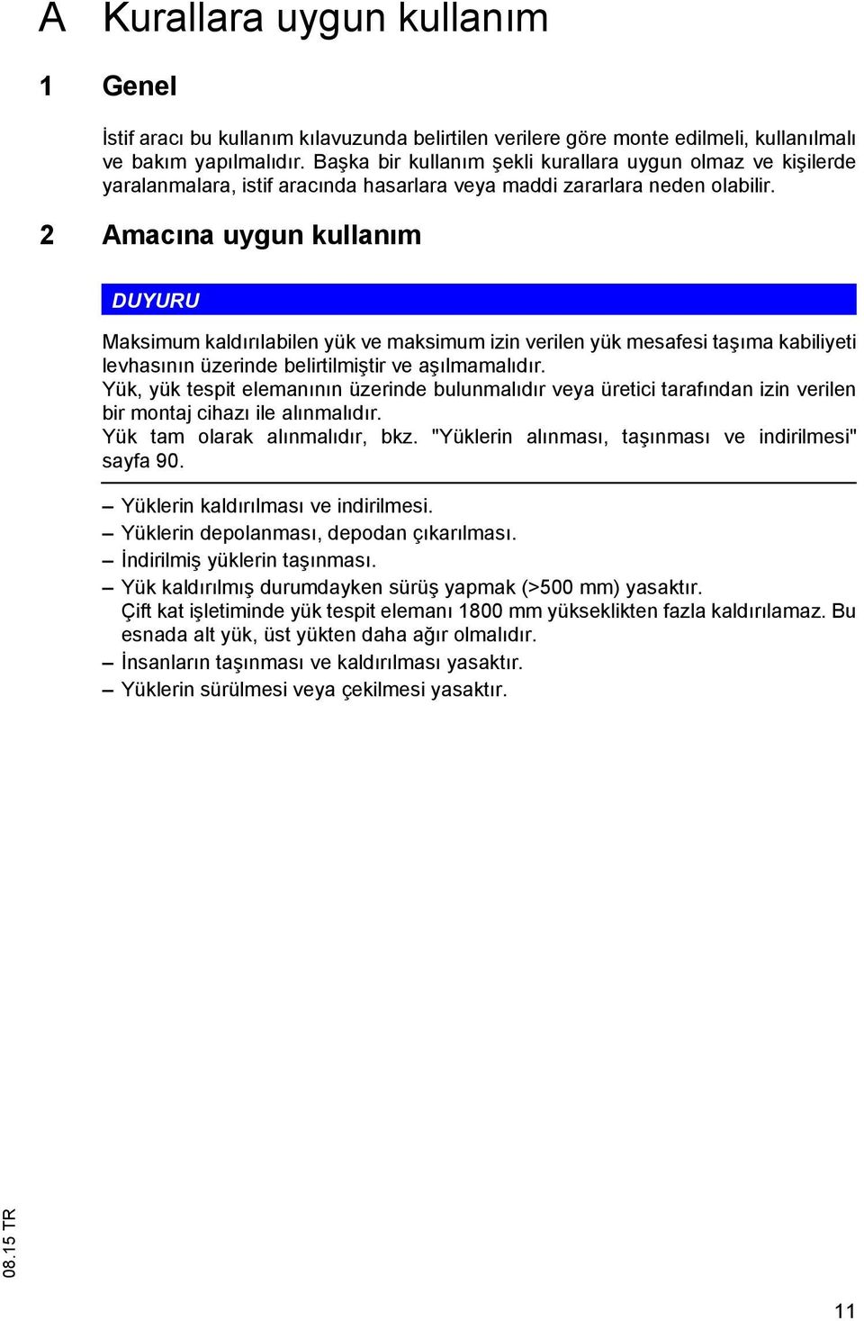 2 Amac na uygun kullan m DUYURU Maksimum kald r labilen yük ve maksimum izin verilen yük mesafesi ta ma kabiliyeti levhas n n üzerinde belirtilmi tir ve a lmamal d r.