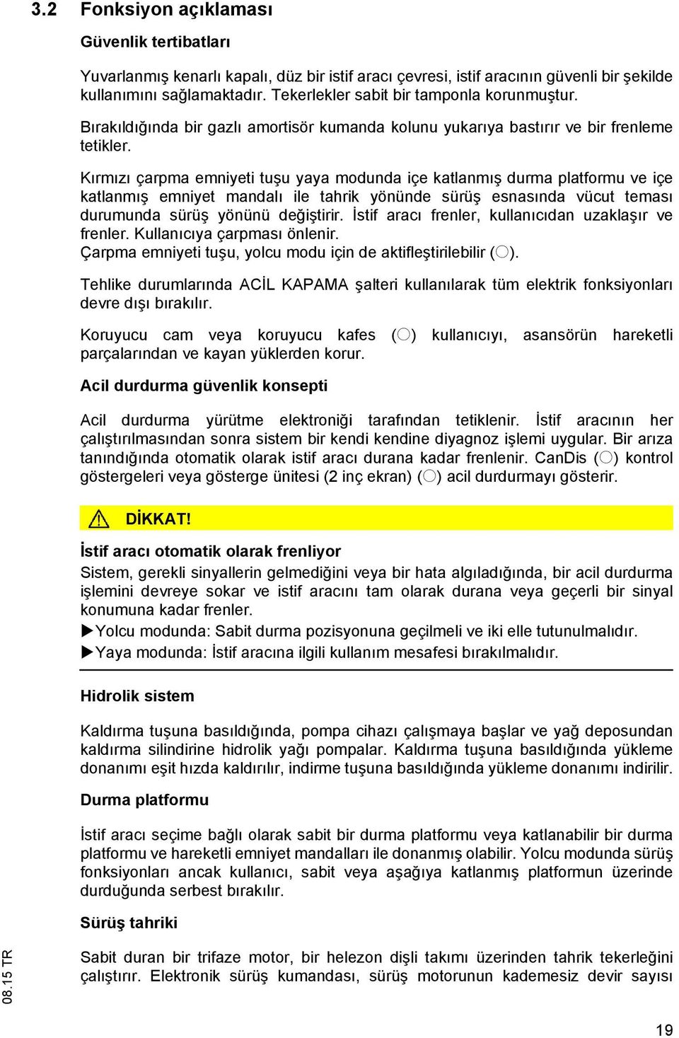 K rm z çarpma emniyeti tu u yaya modunda içe katlanm durma platformu ve içe katlanm emniyet mandal ile tahrik yönünde sürü esnas nda vücut temas durumunda sürü yönünü de i tirir.