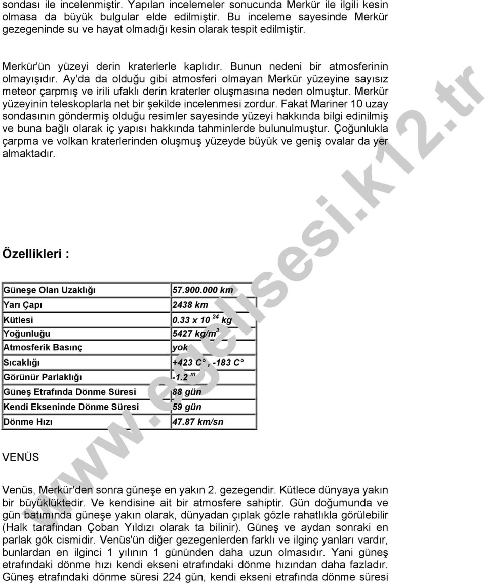 Ay'da da olduğu gibi atmosferi olmayan Merkür yüzeyine sayısız meteor çarpmış ve irili ufaklı derin kraterler oluşmasına neden olmuştur.