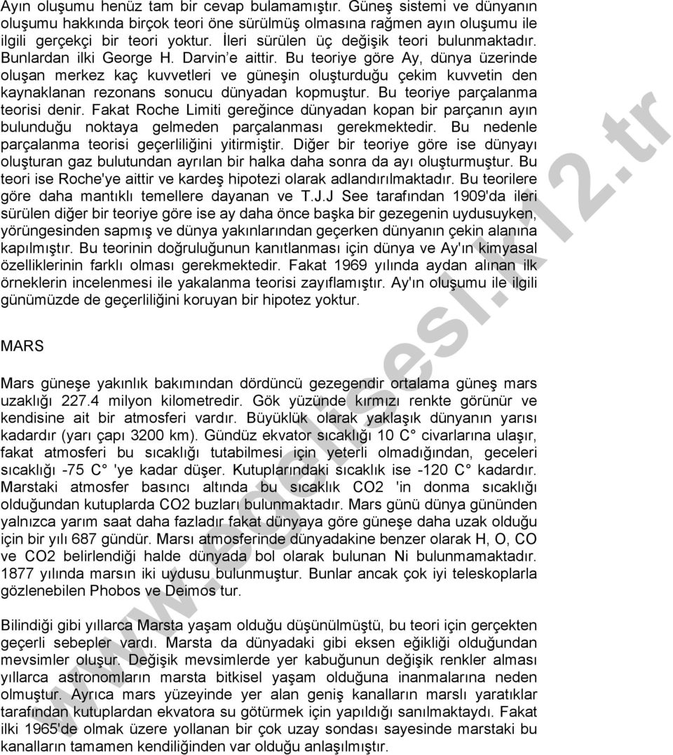 Bu teoriye göre Ay, dünya üzerinde oluşan merkez kaç kuvvetleri ve güneşin oluşturduğu çekim kuvvetin den kaynaklanan rezonans sonucu dünyadan kopmuştur. Bu teoriye parçalanma teorisi denir.