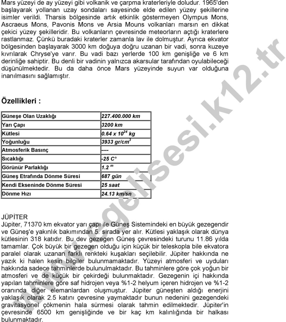 Bu volkanların çevresinde meteorların açtığı kraterlere rastlanmaz. Çünkü buradaki kraterler zamanla lav ile dolmuştur.