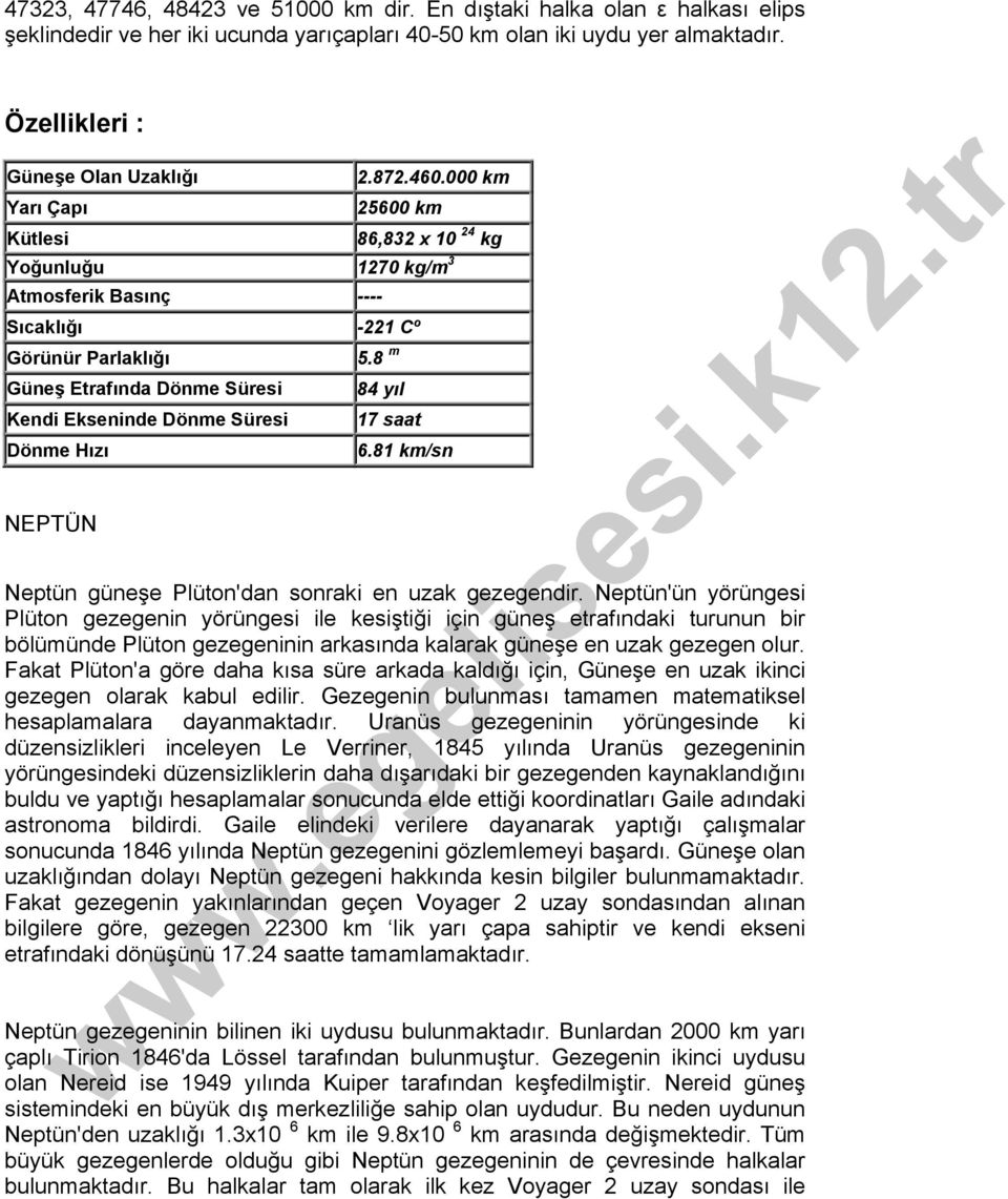 8 m Güneş Etrafında Dönme Süresi 84 yıl Kendi Ekseninde Dönme Süresi 17 saat Dönme Hızı 6.81 km/sn NEPTÜN Neptün güneşe Plüton'dan sonraki en uzak gezegendir.