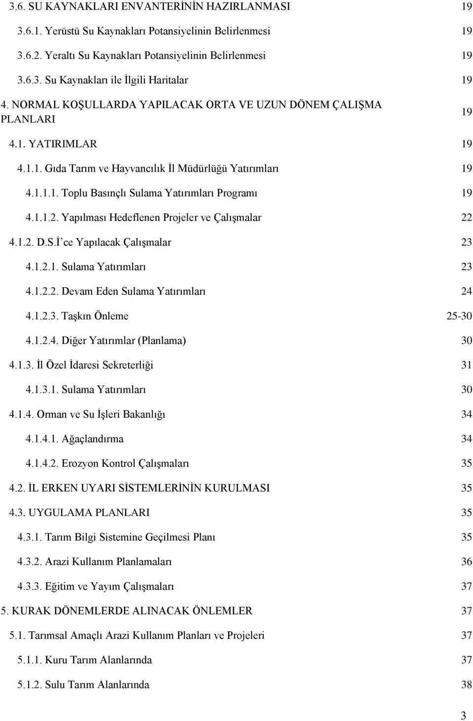 1.1.2. Yapılması Hedeflenen Projeler ve Çalışmalar 22 4.1.2. D.S.İ ce Yapılacak Çalışmalar 23 4.1.2.1. Sulama Yatırımları 23 4.1.2.2. Devam Eden Sulama Yatırımları 24 4.1.2.3. Taşkın Önleme 25-30 4.1.2.4. Diğer Yatırımlar (Planlama) 30 4.