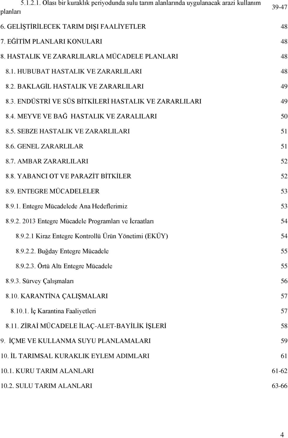 5. SEBZE HASTALIK VE ZARARLILARI 51 8.6. GENEL ZARARLILAR 51 8.7. AMBAR ZARARLILARI 52 8.8. YABANCI OT VE PARAZİT BİTKİLER 52 8.9. ENTEGRE MÜCADELELER 53 8.9.1. Entegre Mücadelede Ana Hedeflerimiz 53 8.