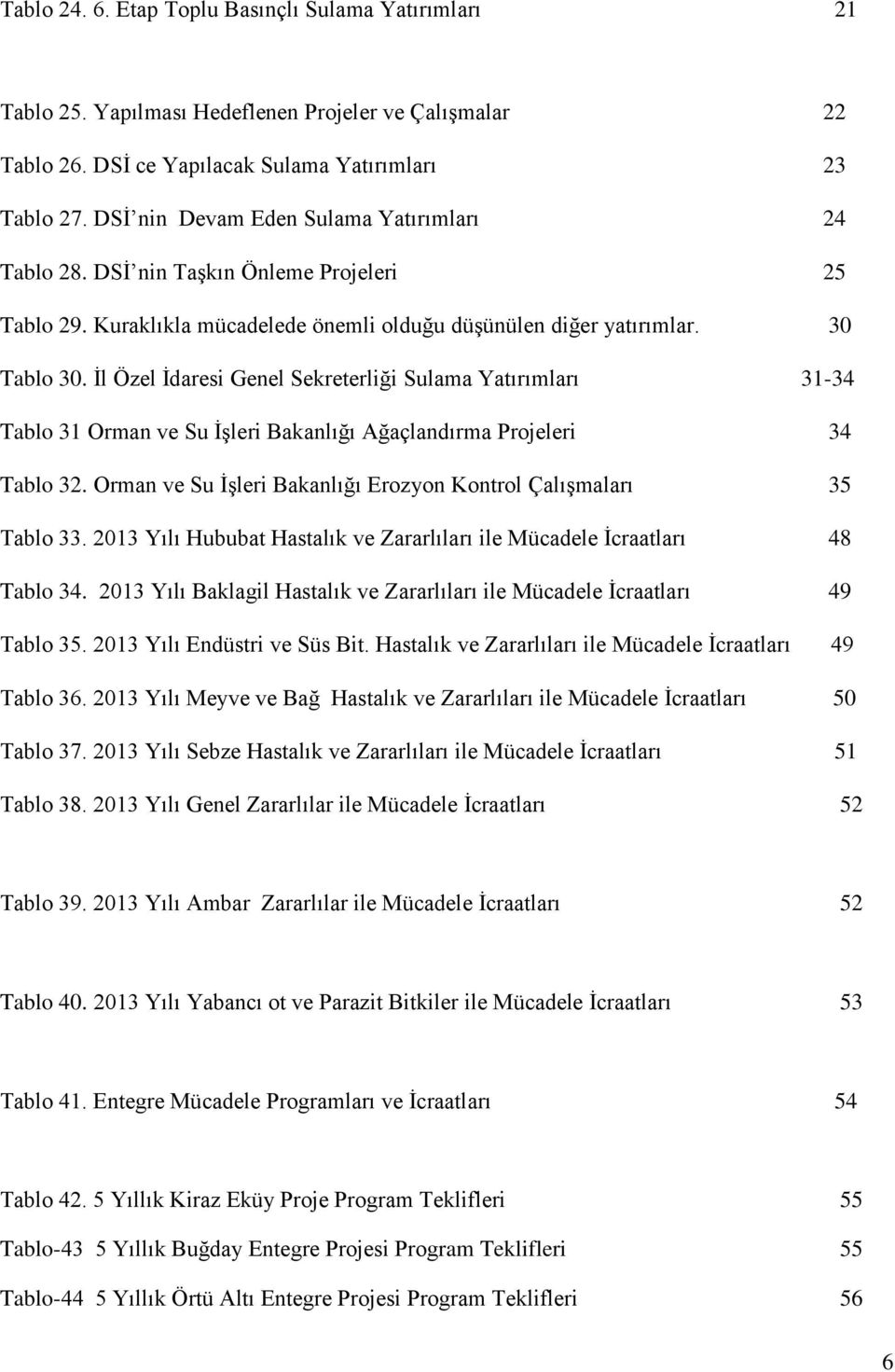 İl Özel İdaresi Genel Sekreterliği Sulama Yatırımları 31-34 Tablo 31 Orman ve Su İşleri Bakanlığı Ağaçlandırma Projeleri 34 Tablo 32.