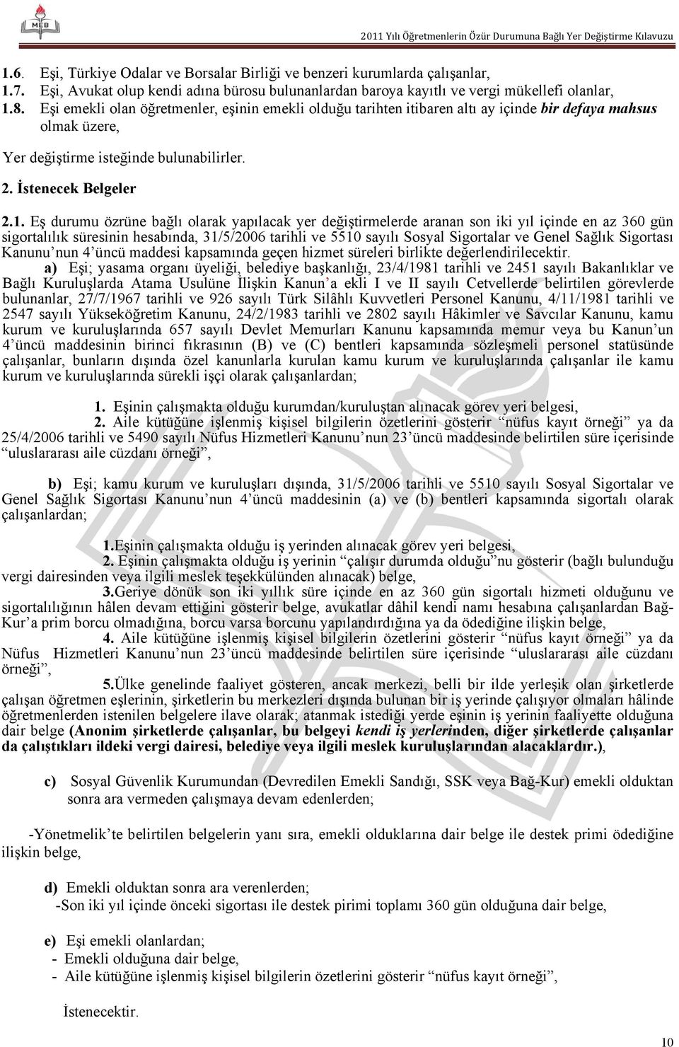 Eş durumu özrüne bağlı olarak yapılacak yer değiştirmelerde aranan son iki yıl içinde en az 360 gün sigortalılık süresinin hesabında, 31/5/2006 tarihli ve 5510 sayılı Sosyal Sigortalar ve Genel