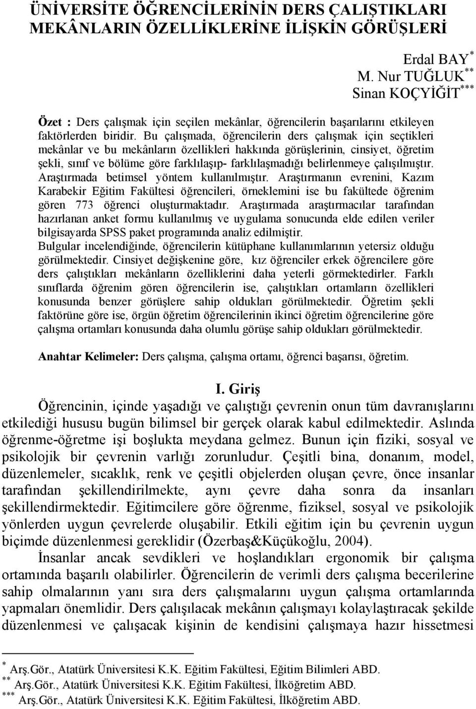 Bu çalışmada, öğrencilerin ders çalışmak için seçtikleri mekânlar ve bu mekânların özellikleri hakkında görüşlerinin, cinsiyet, öğretim şekli, sınıf ve bölüme göre farklılaşıp- farklılaşmadığı