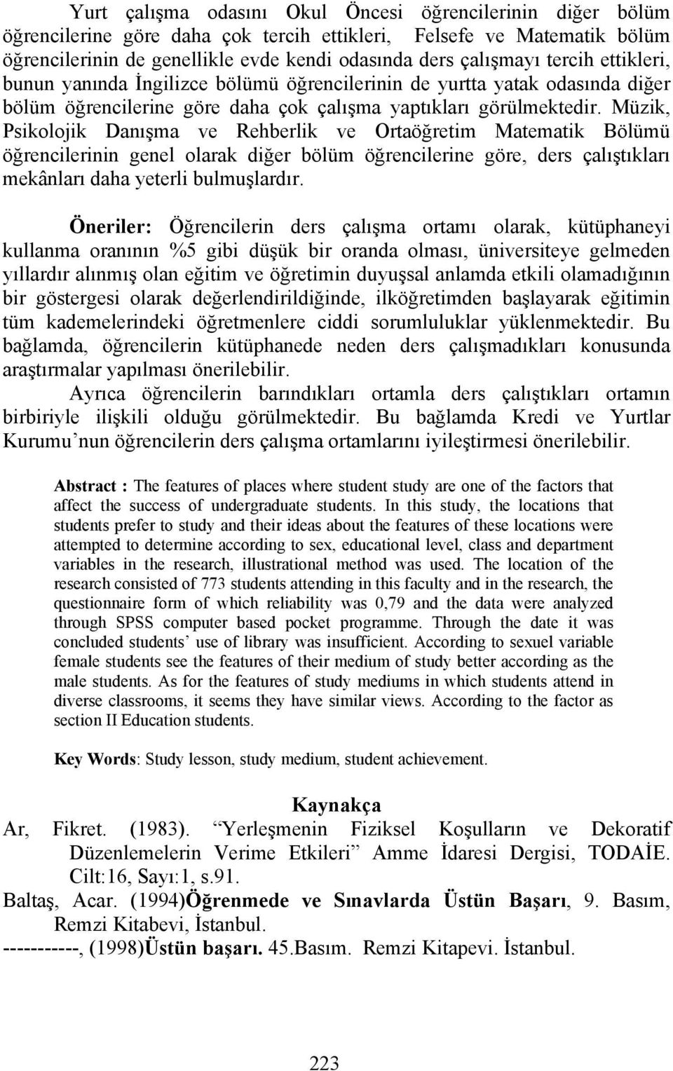 Müzik, Psikolojik Danışma ve Rehberlik ve Ortaöğretim Matematik Bölümü öğrencilerinin genel olarak diğer bölüm öğrencilerine göre, ders çalıştıkları mekânları daha yeterli bulmuşlardır.