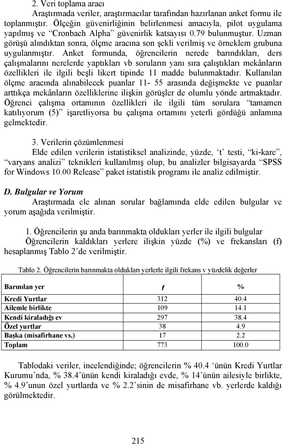 Uzman görüşü alındıktan sonra, ölçme aracına son şekli verilmiş ve örneklem grubuna uygulanmıştır.