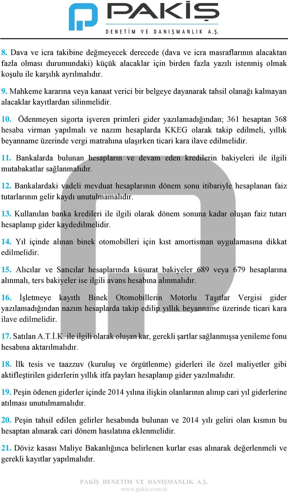 Ödenmeyen sigorta işveren primleri gider yazılamadığından; 361 hesaptan 368 hesaba virman yapılmalı ve nazım hesaplarda KKEG olarak takip edilmeli, yıllık beyanname üzerinde vergi matrahına ulaşırken