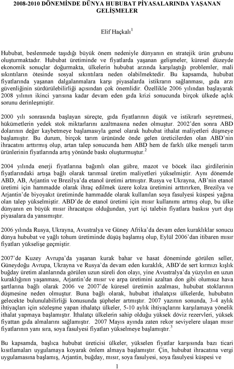 neden olabilmektedir. Bu kapsamda, hububat fiyatlarında yaşanan dalgalanmalara karşı piyasalarda istikrarın sağlanması, gıda arzı güvenliğinin sürdürülebilirliği açısından çok önemlidir.