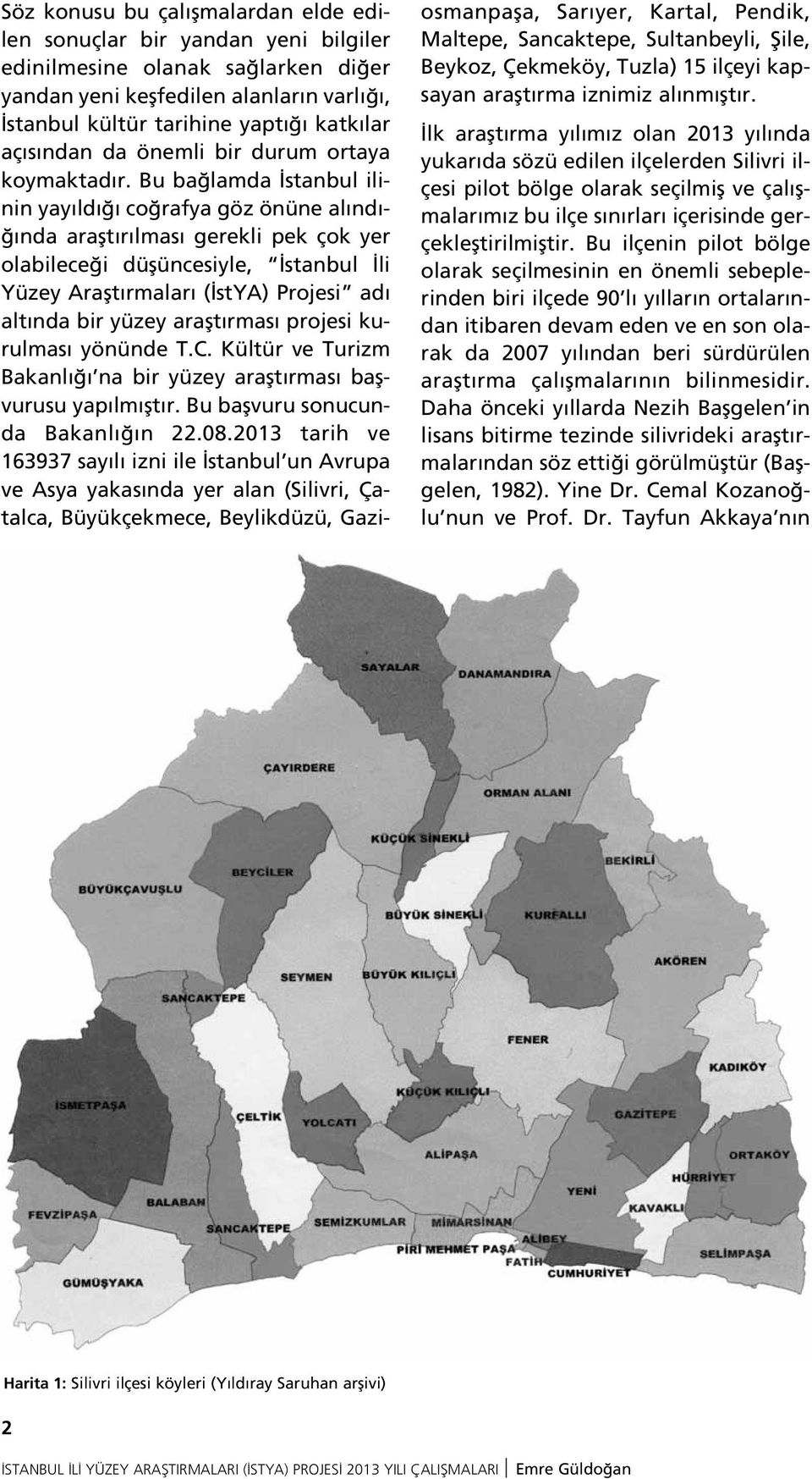 Bu ba lamda stanbul ilinin yay ld co rafya göz önüne al nd - nda araflt r lmas gerekli pek çok yer olabilece i düflüncesiyle, stanbul li Yüzey Araflt rmalar ( stya) Projesi ad alt nda bir yüzey