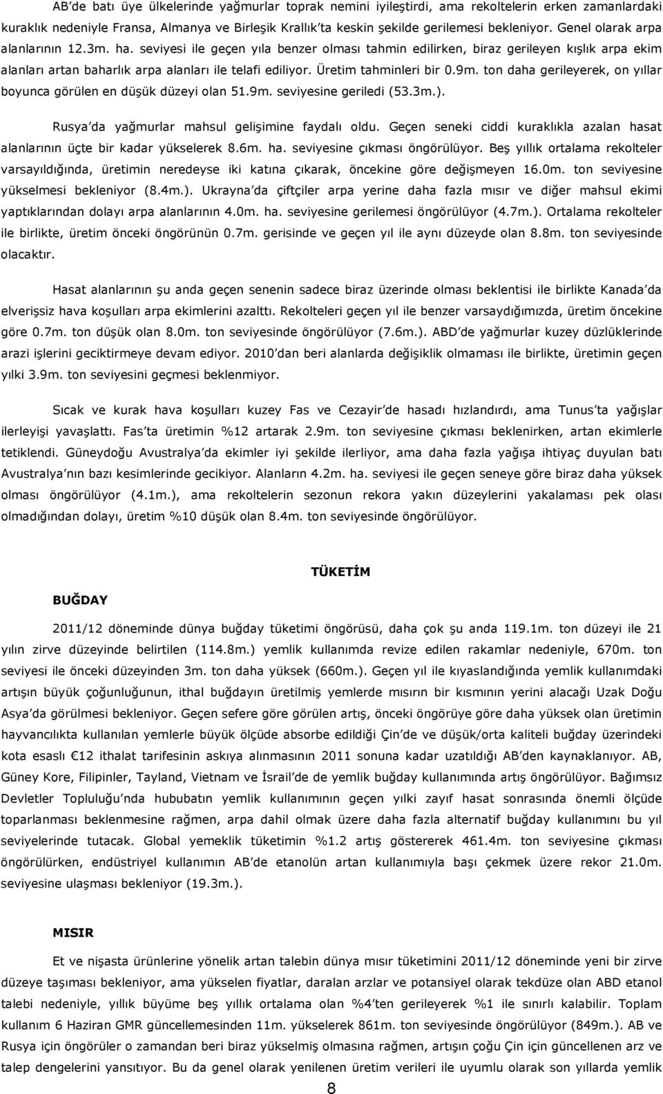 Üretim tahminleri bir 0.9m. ton daha gerileyerek, on yıllar boyunca görülen en düşük düzeyi olan 51.9m. seviyesine geriledi (53.3m.). Rusya da yağmurlar mahsul gelişimine faydalı oldu.