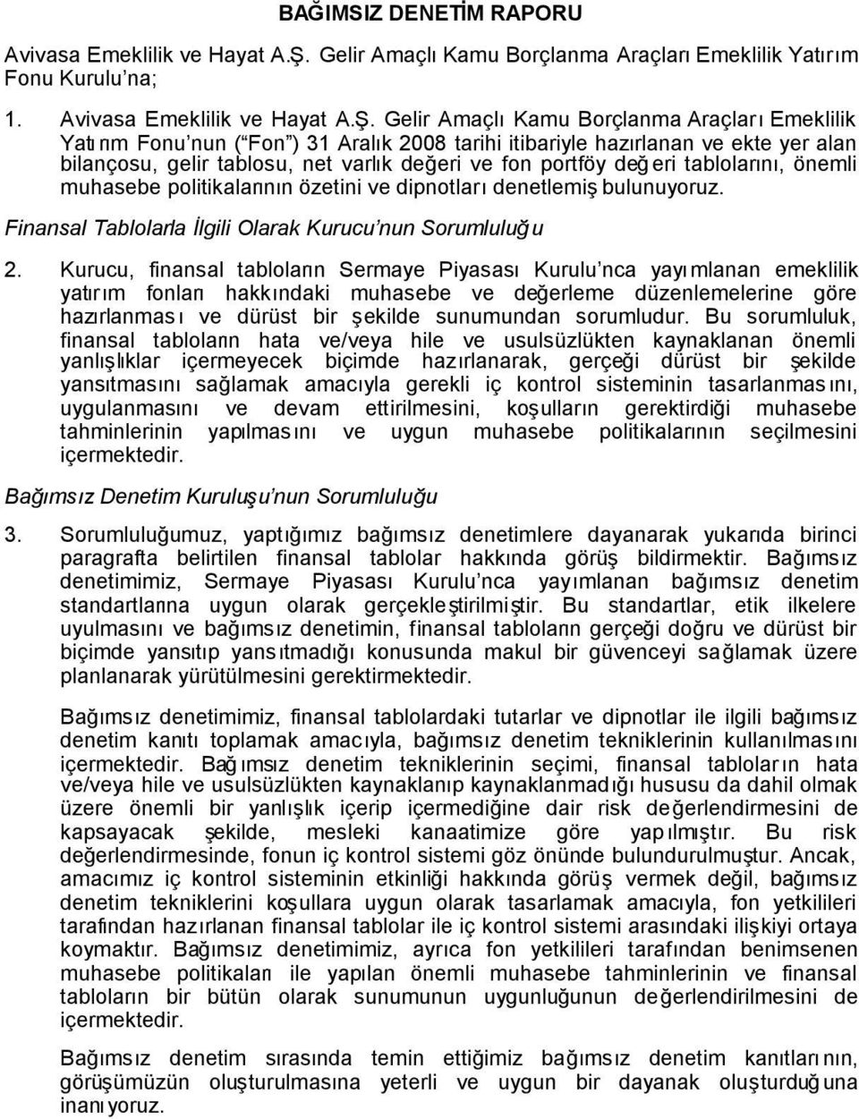 Gelir AmaçlıKamu Borçlanma AraçlarıEmeklilik Yatırım Fonu nun ( Fon ) 31 Aralık 2008 tarihi itibariyle hazırlanan ve ekte yer alan bilançosu, gelir tablosu, net varlık değeri ve fon portföy değeri