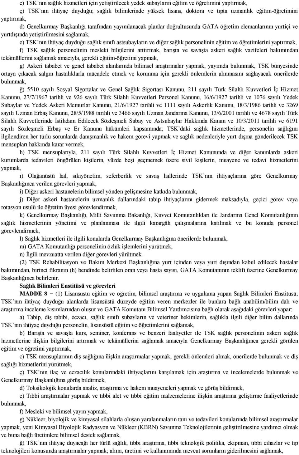 duyduğu sağlık sınıfı astsubayların ve diğer sağlık personelinin eğitim ve öğretimlerini yaptırmak, f) TSK sağlık personelinin mesleki bilgilerini arttırmak, barışta ve savaşta askeri sağlık