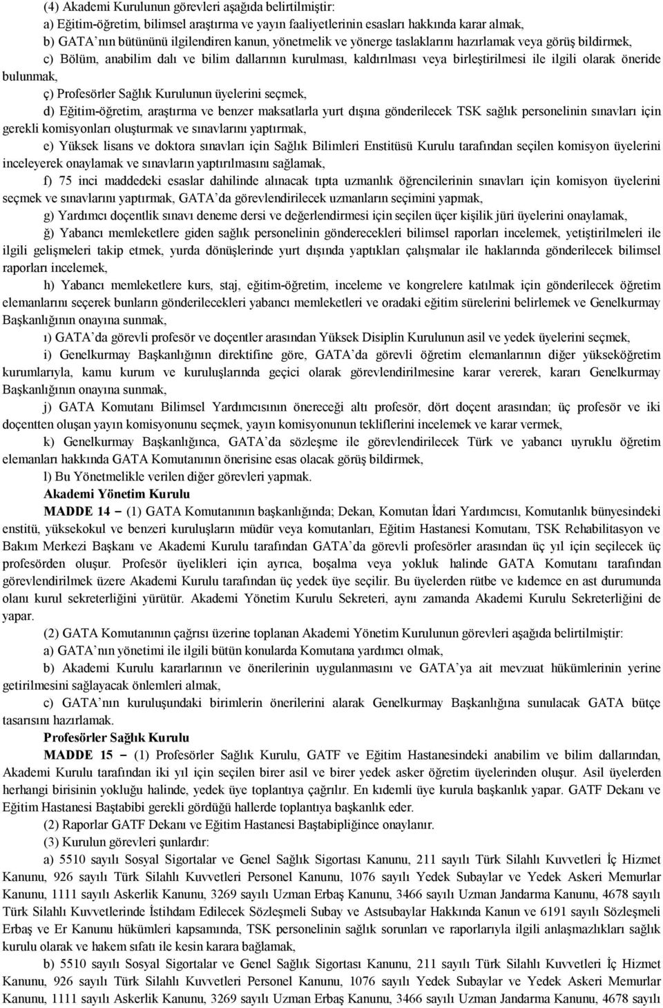 Profesörler Sağlık Kurulunun üyelerini seçmek, d) Eğitim-öğretim, araştırma ve benzer maksatlarla yurt dışına gönderilecek TSK sağlık personelinin sınavları için gerekli komisyonları oluşturmak ve