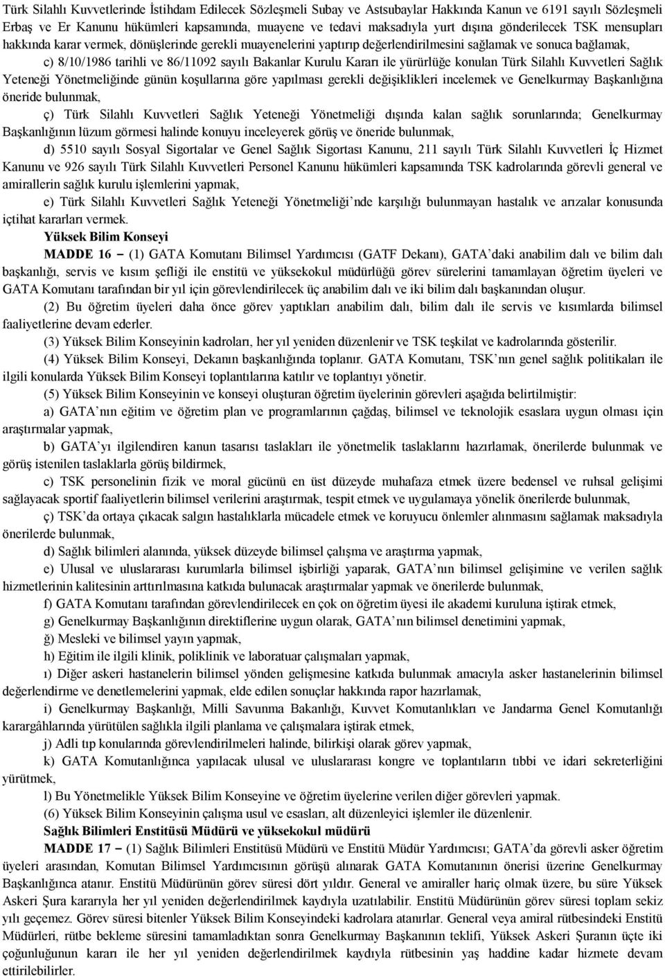 Kararı ile yürürlüğe konulan Türk Silahlı Kuvvetleri Sağlık Yeteneği Yönetmeliğinde günün koşullarına göre yapılması gerekli değişiklikleri incelemek ve Genelkurmay Başkanlığına öneride bulunmak, ç)