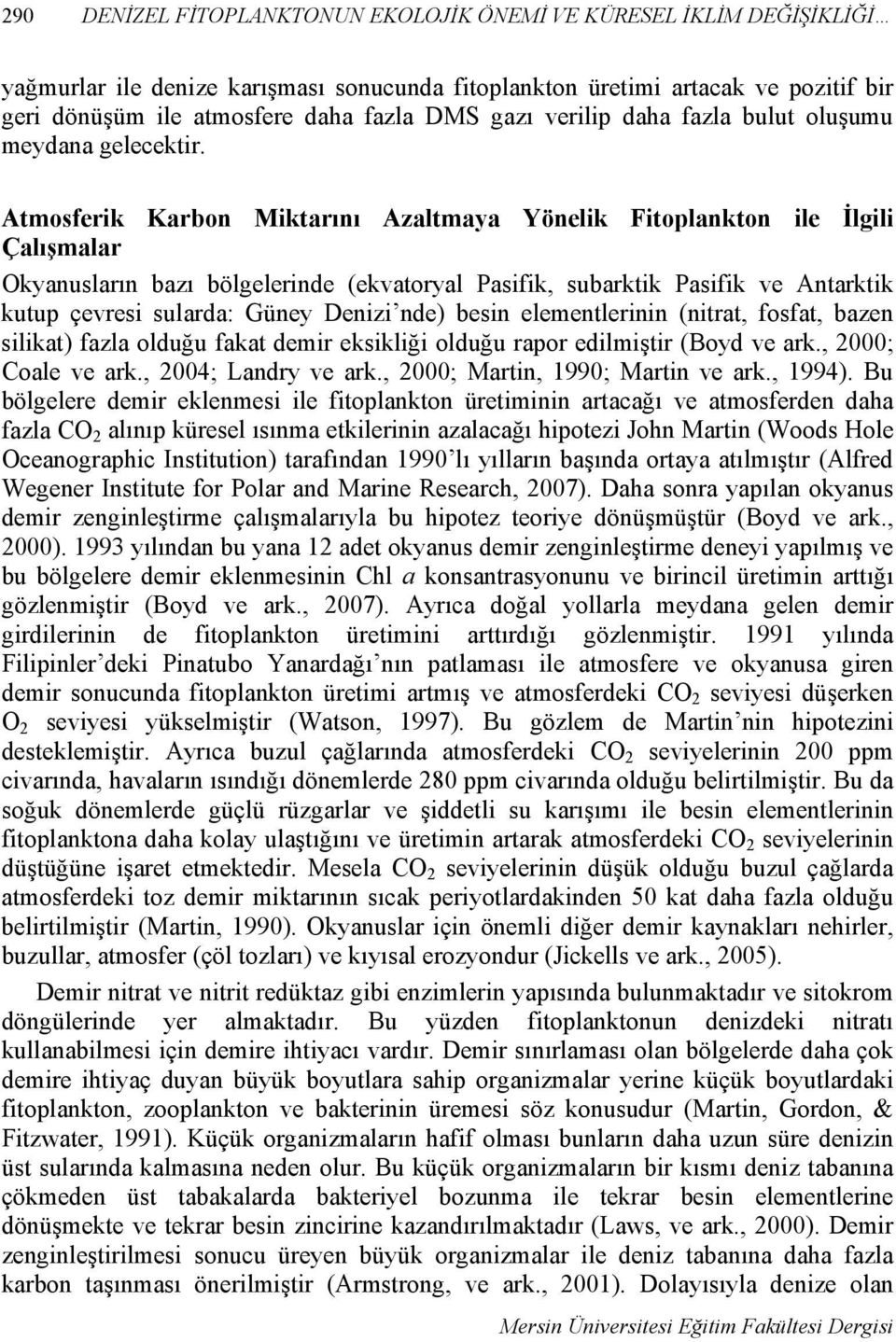 Atmosferik Karbon Miktarını Azaltmaya Yönelik Fitoplankton ile İlgili Çalışmalar Okyanusların bazı bölgelerinde (ekvatoryal Pasifik, subarktik Pasifik ve Antarktik kutup çevresi sularda: Güney Denizi