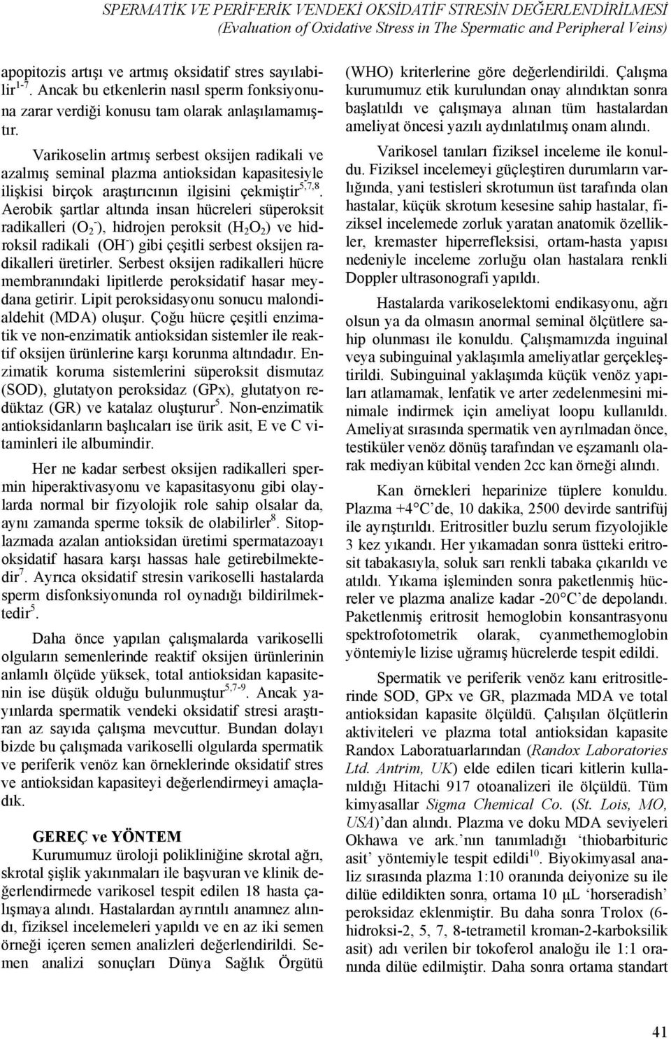 Varikoselin artmış serbest oksijen radikali ve azalmış seminal plazma antioksidan kapasitesiyle ilişkisi birçok araştırıcının ilgisini çekmiştir 5,7,8.