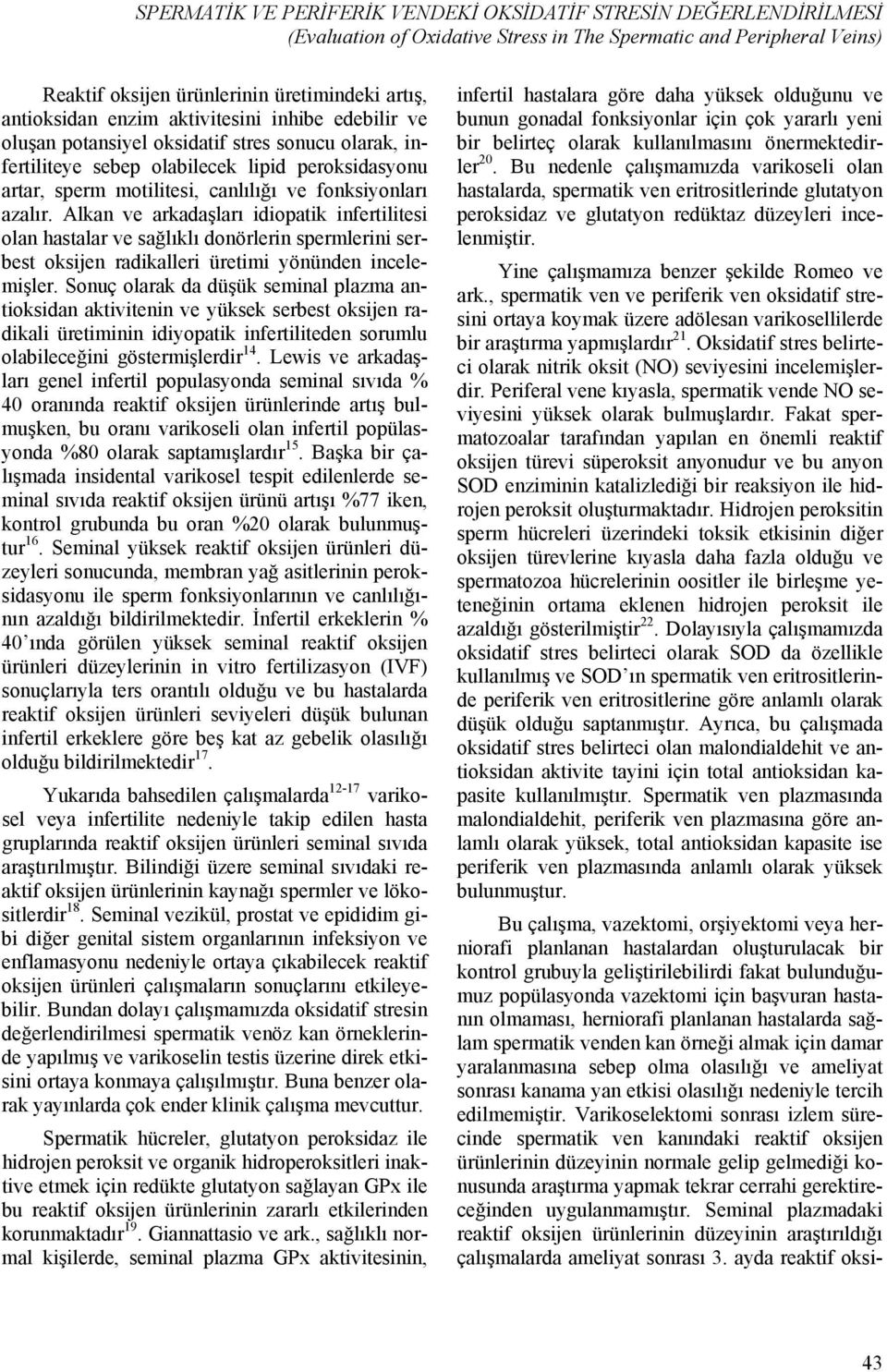 Alkan ve arkadaşları idiopatik infertilitesi olan hastalar ve sağlıklı donörlerin spermlerini serbest oksijen radikalleri üretimi yönünden incelemişler.