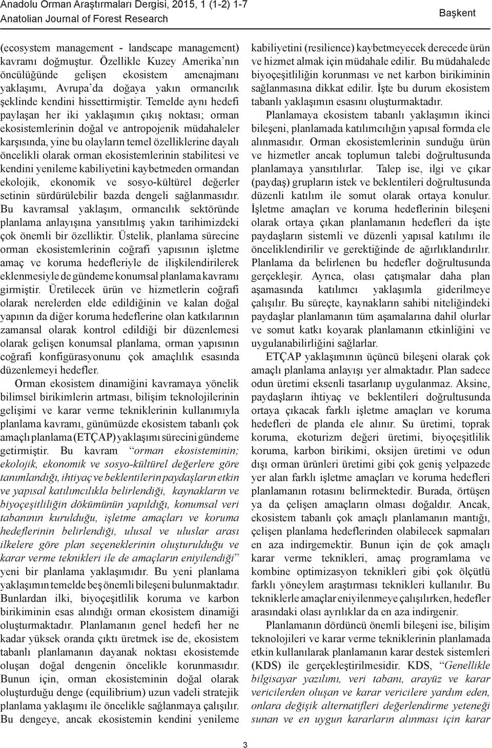 Temelde aynı hedefi paylaşan her iki yaklaşımın çıkış noktası; orman ekosistemlerinin doğal ve antropojenik müdahaleler karşısında, yine bu olayların temel özelliklerine dayalı öncelikli olarak orman