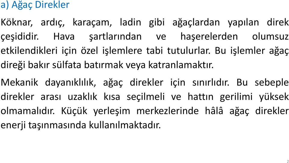 Bu işlemler ağaç direği bakır sülfata batırmak veya katranlamaktır. Mekanik dayanıklılık, ağaç direkler için sınırlıdır.