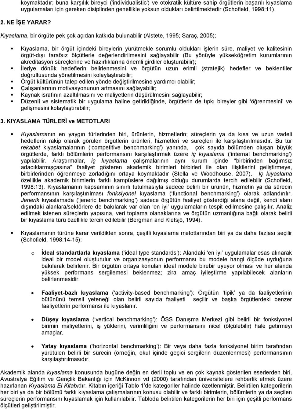 Kıyaslama, bir örgüte pek çk açıdan katkıda bulunabilir (Alstete, 1995; Saraç, 2005): Kıyaslama, bir örgüt içindeki bireylerin yürütmekle srumlu ldukları işlerin süre, maliyet ve kalitesinin