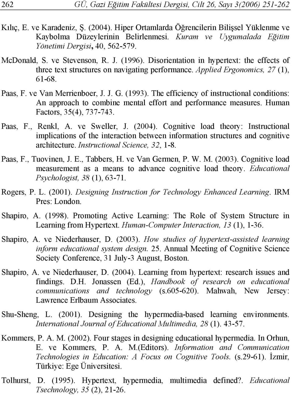 Applied Ergonomics, 27 (1), 61-68. Paas, F. ve Van Merrienboer, J. J. G. (1993). The efficiency of instructional conditions: An approach to combine mental effort and performance measures.