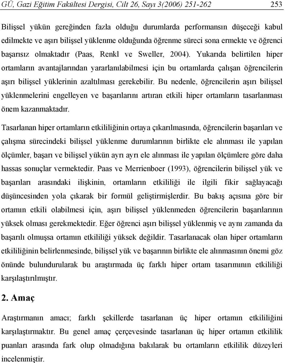 Yukarıda belirtilen hiper ortamların avantajlarından yararlanılabilmesi için bu ortamlarda çalışan öğrencilerin aşırı bilişsel yüklerinin azaltılması gerekebilir.