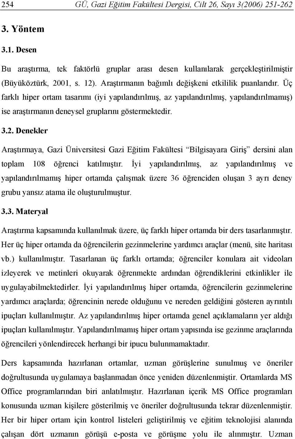 3.2. Denekler Araştırmaya, Gazi Üniversitesi Gazi Eğitim Fakültesi Bilgisayara Giriş dersini alan toplam 108 öğrenci katılmıştır.