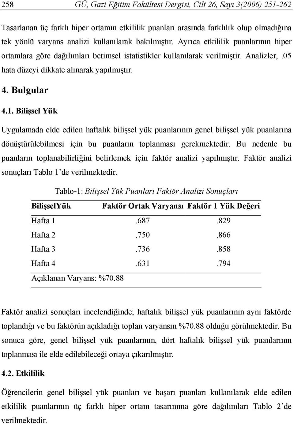 Bilişsel Yük Uygulamada elde edilen haftalık bilişsel yük puanlarının genel bilişsel yük puanlarına dönüştürülebilmesi için bu puanların toplanması gerekmektedir.