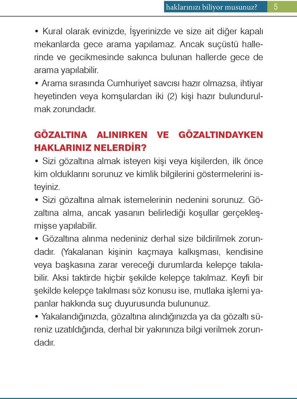 Arama sırasında Cumhuriyet savcısı hazır olmazsa, ihtiyar heyetinden veya komşulardan iki (2) kişi hazır bulundurulmak zorundadır. GÖZALTINA ALINIRKEN VE GÖZALTINDAYKEN HAKLARINIZ NELERDİR?